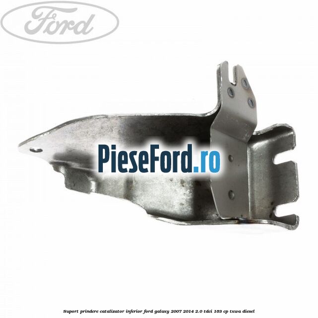 Suport prindere catalizator inferior Ford Galaxy 2007-2014 2.0 TDCi 163 cp Suport prindere catalizator inferior Ford Galaxy 2007-2014 2.0 TDCi 163 cp TXWA diesel