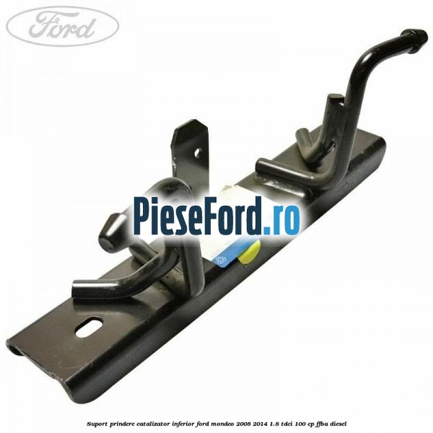 Suport prindere catalizator inferior Ford Mondeo 2008-2014 1.8 TDCi 100 cp FFBA diesel