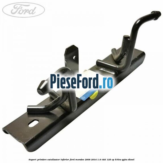 Suport prindere catalizator inferior Ford Mondeo 2008-2014 1.8 TDCi 125 cp KHBA, QYBA diesel