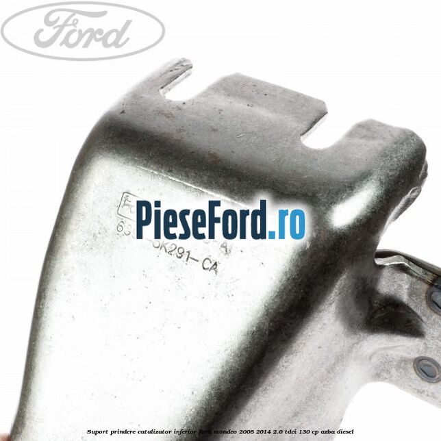 Suport prindere catalizator inferior Ford Mondeo 2008-2014 2.0 TDCi 130 cp AZBA diesel