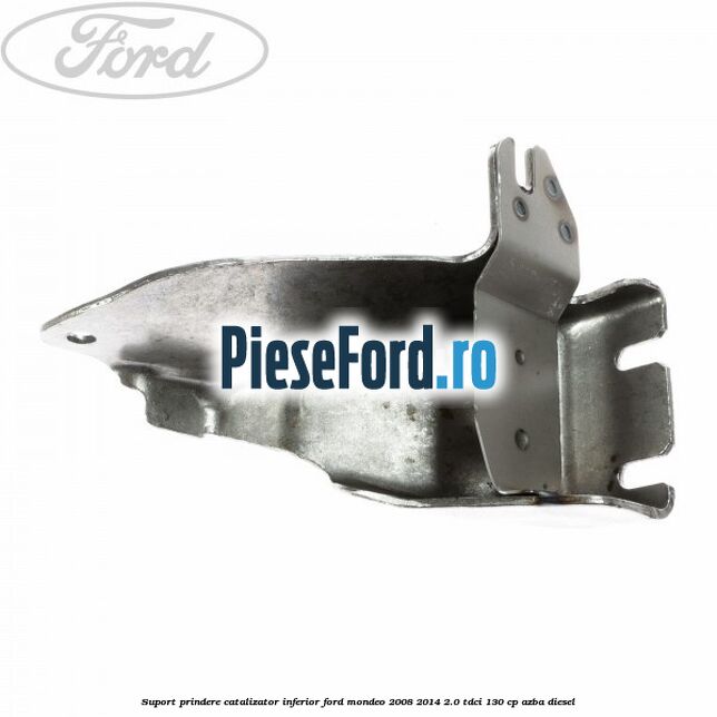 Suport prindere catalizator inferior Ford Mondeo 2008-2014 2.0 TDCi 130 cp AZBA diesel
