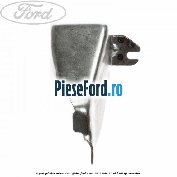 Suport prindere catalizator inferior Ford S-Max 2007-2014 2.0 TDCi 163 cp Suport prindere catalizator inferior Ford S-Max 2007-2014 2.0 TDCi 163 cp TXWA diesel