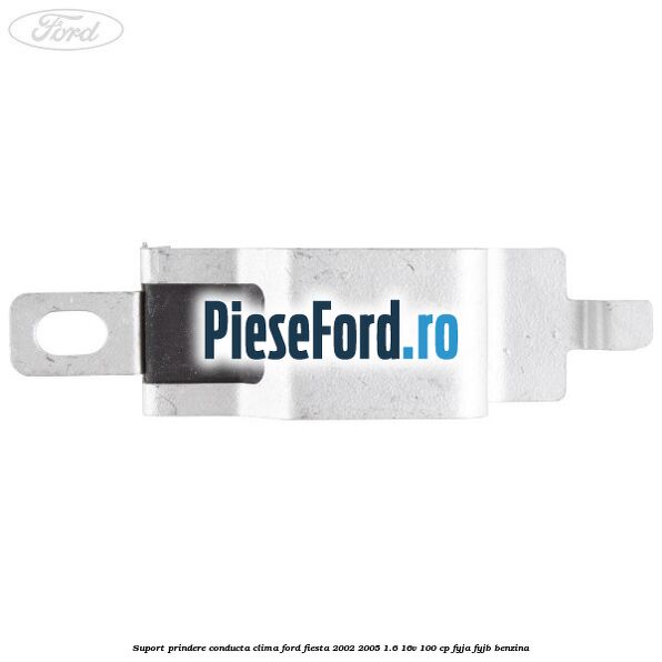 Suport prindere conducta clima Ford Fiesta 2002-2005 1.6 16V 100 cp FYJA, FYJB benzina