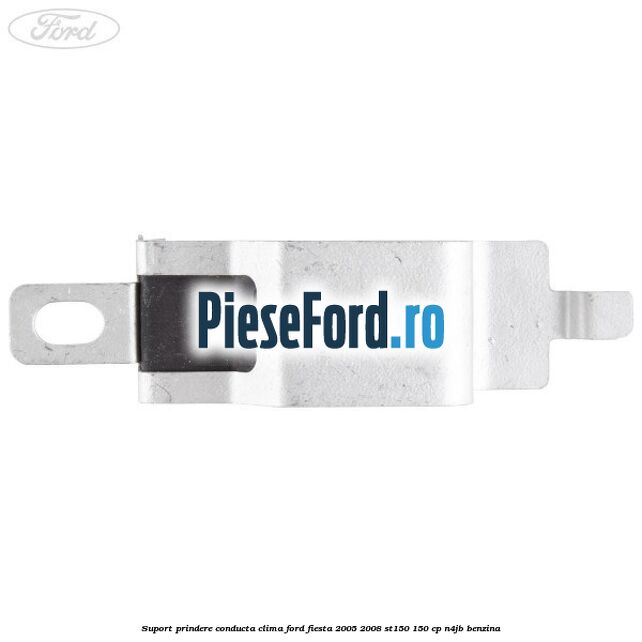 Suport prindere conducta clima Ford Fiesta 2005-2008 ST150 150 cp Suport prindere conducta clima Ford Fiesta 2005-2008 ST150 150 cp N4JB benzina
