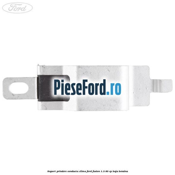 Suport prindere conducta clima Ford Fusion 1.3 60 cp BAJA benzina