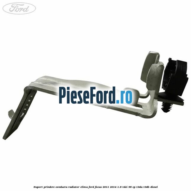 Suport prindere conducta radiator clima Ford Focus 2011-2014 1.6 TDCi 95 cp Suport prindere conducta radiator clima Ford Focus 2011-2014 1.6 TDCi 95 cp T3DA, T3DB diesel