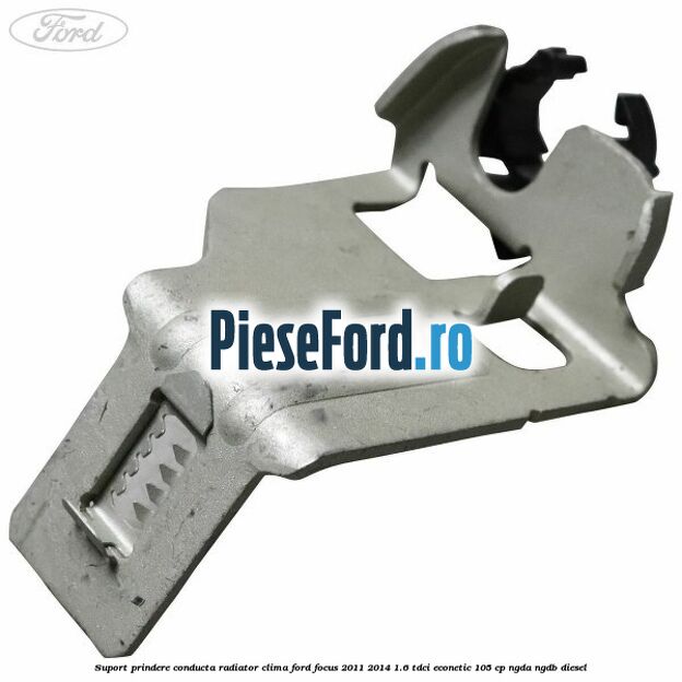 Suport prindere conducta radiator clima Ford Focus 2011-2014 1.6 TDCi ECOnetic 105 cp NGDA, NGDB diesel