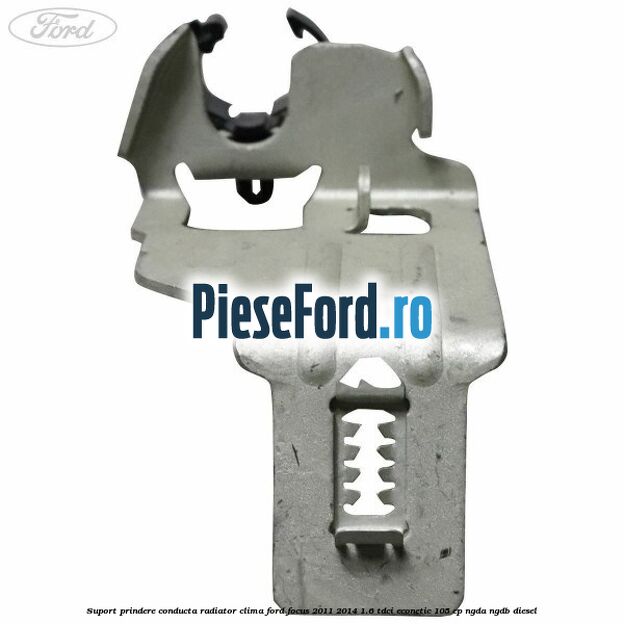 Suport prindere conducta radiator clima Ford Focus 2011-2014 1.6 TDCi ECOnetic 105 cp Suport prindere conducta radiator clima Ford Focus 2011-2014 1.6 TDCi ECOnetic 105 cp NGDA, NGDB diesel