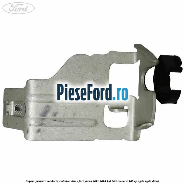 Suport prindere conducta radiator clima Ford Focus 2011-2014 1.6 TDCi ECOnetic 105 cp Suport prindere conducta radiator clima Ford Focus 2011-2014 1.6 TDCi ECOnetic 105 cp NGDA, NGDB diesel