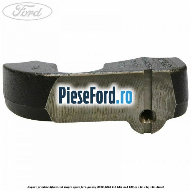 Suport prindere diferential inspre spate Ford Galaxy 2015-2023 2.0 TDCi 4x4 150 cp Suport prindere diferential inspre spate Ford Galaxy 2015-2023 2.0 TDCi 4x4 150 cp T7CI, T7CJ, T7CL diesel