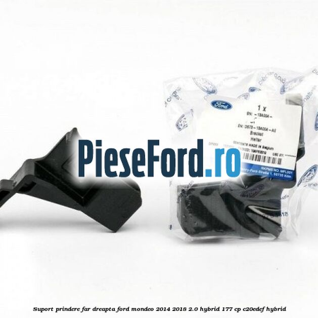 Suport prindere far dreapta Ford Mondeo 2014-2018 2.0 Hybrid 177 cp C20EDEF hybrid