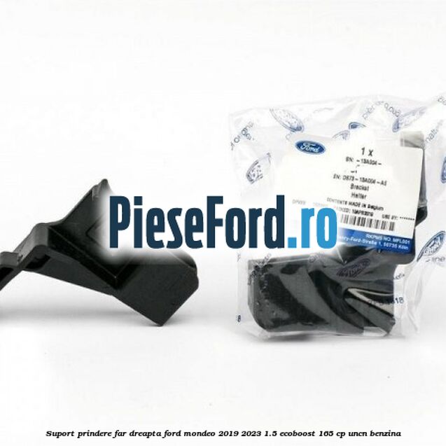 Suport prindere far dreapta Ford Mondeo 2019-2023 1.5 EcoBoost 165 cp UNCN benzina