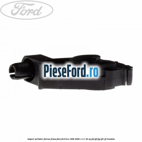 Suport prindere furtun frana fata Ford Ka 1996-2008 1.3 i 49 cp JJD, JJF, JJG, JJH, JJL benzina
