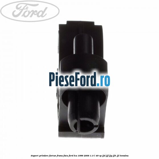 Suport prindere furtun frana fata Ford Ka 1996-2008 1.3 i 49 cp JJD, JJF, JJG, JJH, JJL benzina