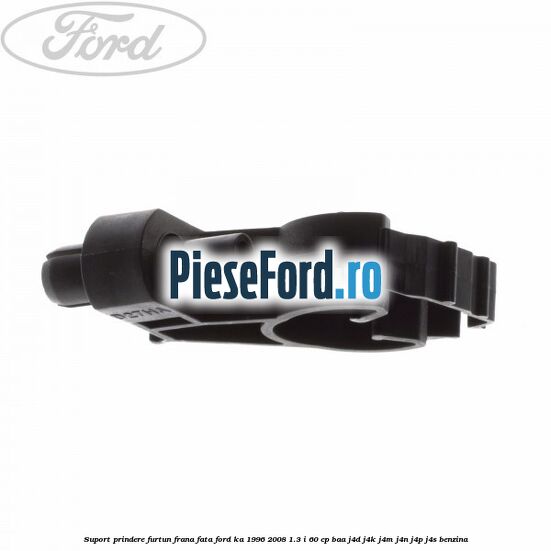 Suport prindere furtun frana fata Ford Ka 1996-2008 1.3 i 60 cp BAA, J4D, J4K, J4M, J4N, J4P, J4S benzina