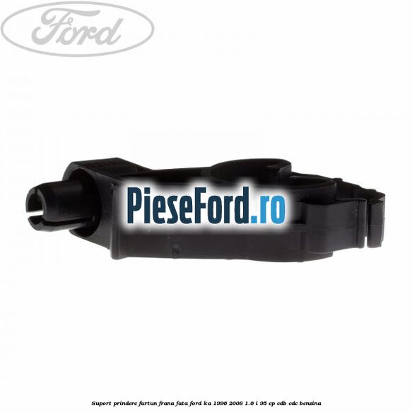 Suport prindere furtun frana fata Ford Ka 1996-2008 1.6 i 95 cp CDB, CDC benzina