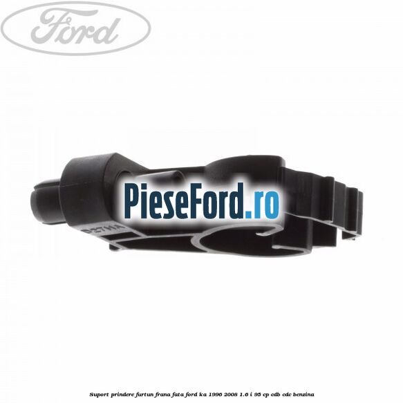 Suport prindere furtun frana fata Ford Ka 1996-2008 1.6 i 95 cp CDB, CDC benzina