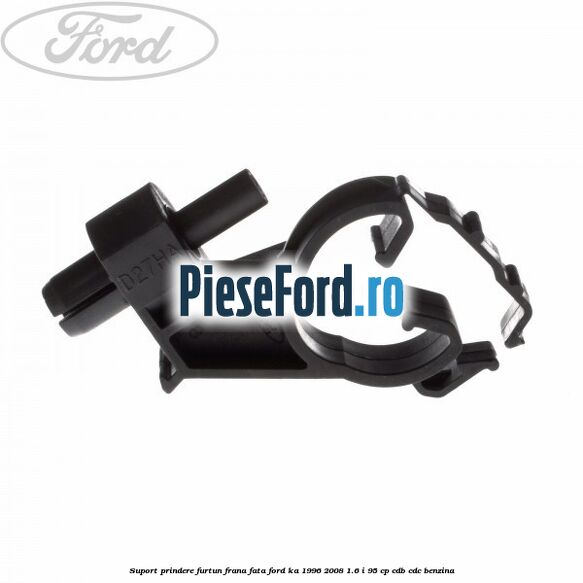 Suport prindere furtun frana fata Ford Ka 1996-2008 1.6 i 95 cp CDB, CDC benzina
