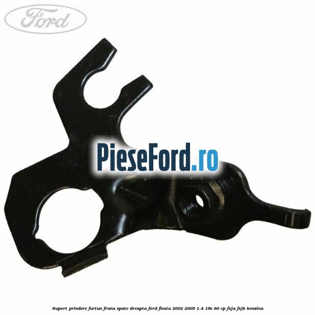 Suport prindere furtun frana spate dreapta Ford Fiesta 2002-2005 1.4 16V 80 cp Suport prindere furtun frana spate dreapta Ford Fiesta 2002-2005 1.4 16V 80 cp FXJA, FXJB benzina