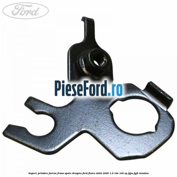 Suport prindere furtun frana spate dreapta Ford Fiesta 2002-2005 1.6 16V 100 cp FYJA, FYJB benzina