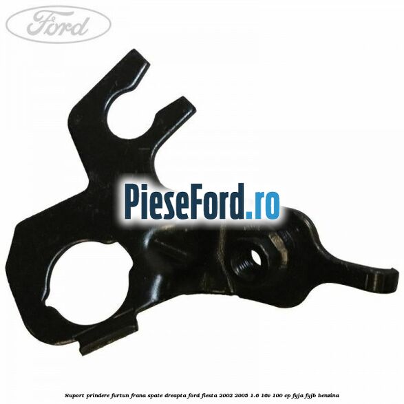 Suport prindere furtun frana spate dreapta Ford Fiesta 2002-2005 1.6 16V 100 cp Suport prindere furtun frana spate dreapta Ford Fiesta 2002-2005 1.6 16V 100 cp FYJA, FYJB benzina