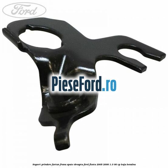 Suport prindere furtun frana spate dreapta Ford Fiesta 2005-2008 1.3 60 cp BAJA benzina