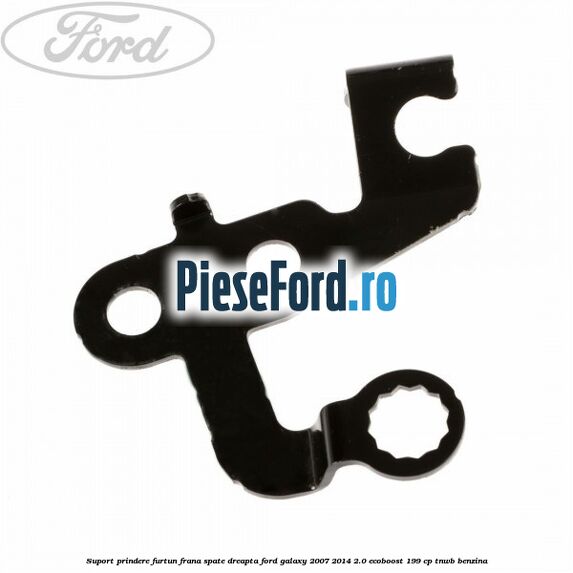 Suport prindere furtun frana spate dreapta Ford Galaxy 2007-2014 2.0 EcoBoost 199 cp TNWB benzina