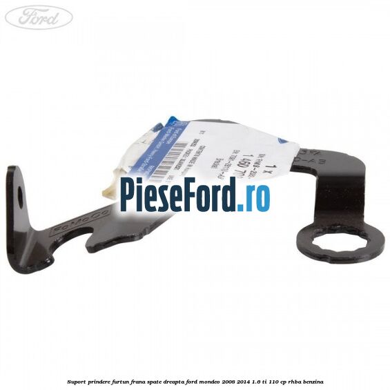 Suport prindere furtun frana spate dreapta Ford Mondeo 2008-2014 1.6 Ti 110 cp RHBA benzina