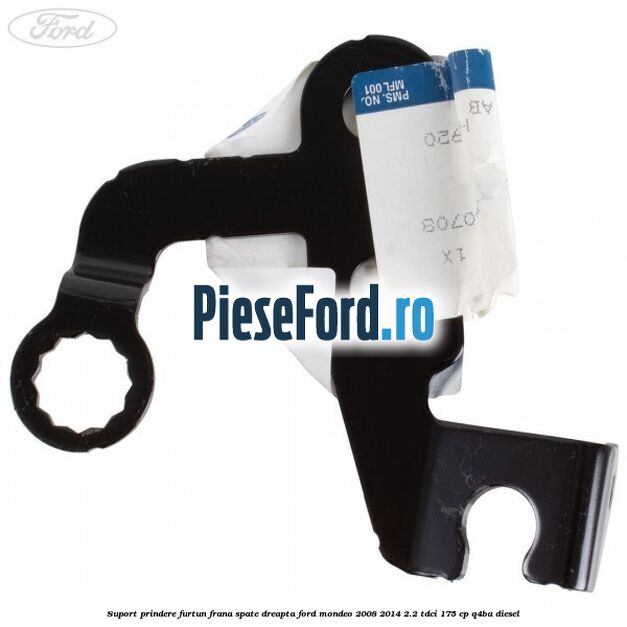 Suport prindere furtun frana spate dreapta Ford Mondeo 2008-2014 2.2 TDCi 175 cp Q4BA diesel