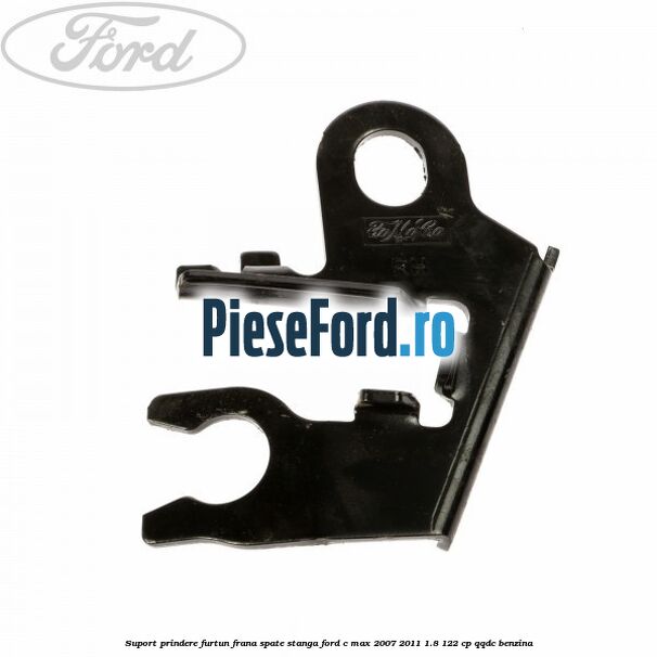 Suport prindere furtun frana spate stanga Ford C-Max 2007-2011 1.8 122 cp QQDC benzina