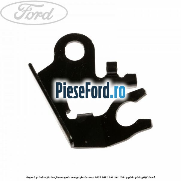 Suport prindere furtun frana spate stanga Ford C-Max 2007-2011 2.0 TDCi 133 cp G6DC, G6DE, G6DF diesel