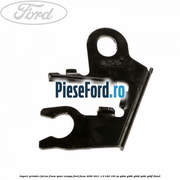 Suport prindere furtun frana spate stanga Ford Focus 2008-2011 1.6 TDCi 109 cp G8DA, G8DB, G8DD, G8DE, G8DF diesel