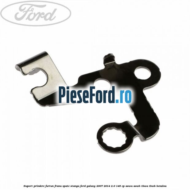 Suport prindere furtun frana spate stanga Ford Galaxy 2007-2014 2.0 145 cp AOWA, AOWB, TBWA, TBWB benzina