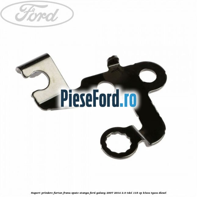 Suport prindere furtun frana spate stanga Ford Galaxy 2007-2014 2.0 TDCi 115 cp KLWA, TYWA diesel