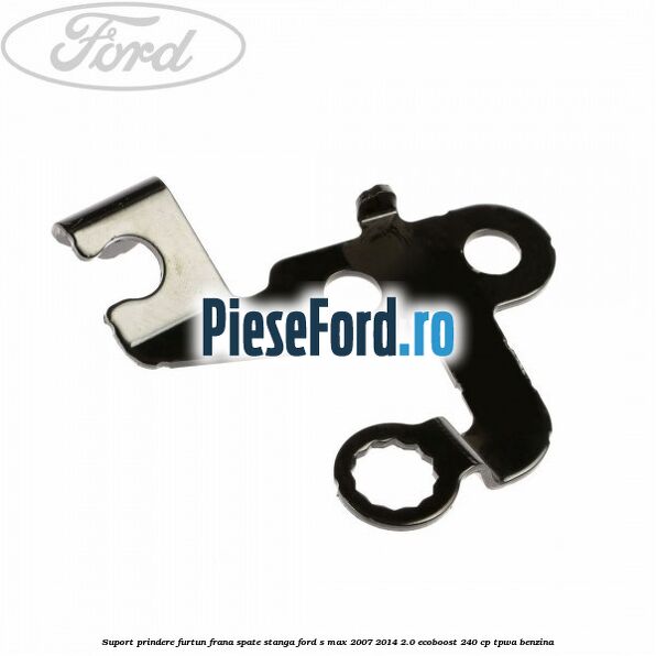 Suport prindere furtun frana spate stanga Ford S-Max 2007-2014 2.0 EcoBoost 240 cp TPWA benzina
