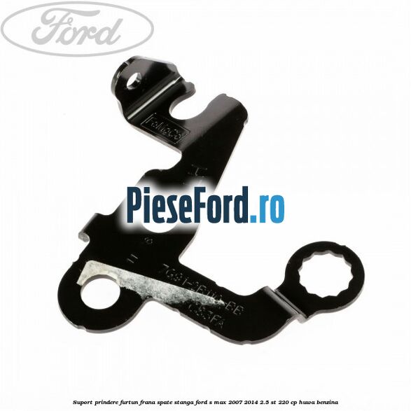 Suport prindere furtun frana spate stanga Ford S-Max 2007-2014 2.5 ST 220 cp HUWA benzina