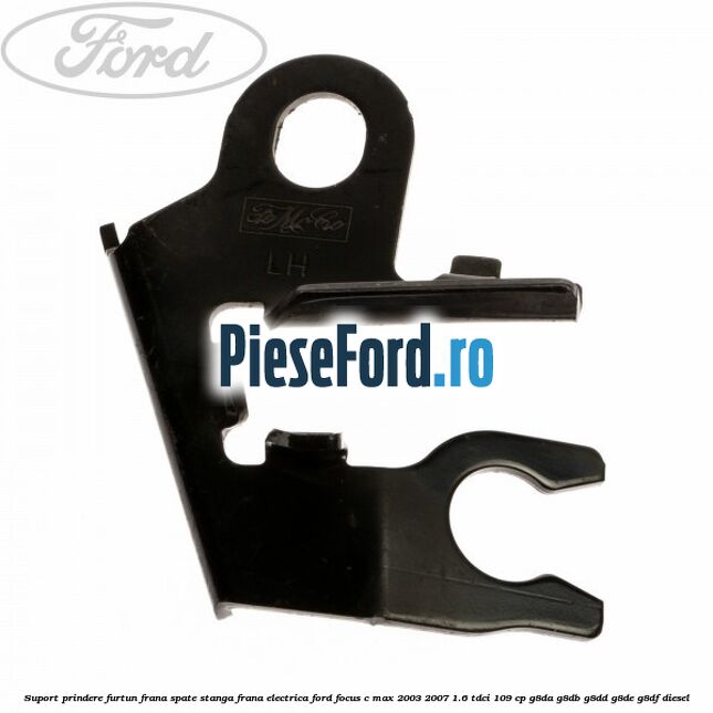 Suport prindere furtun frana spate stanga frana electrica Ford Focus C-Max 2003-2007 1.6 TDCi 109 cp G8DA, G8DB, G8DD, G8DE, G8DF diesel