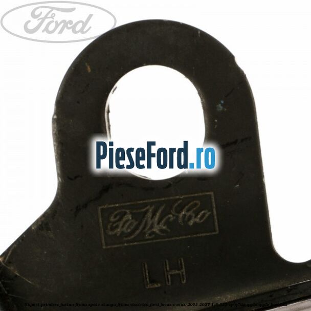 Suport prindere furtun frana spate stanga frana electrica Ford Focus C-Max 2003-2007 1.8 125 cp Q7DA, QQDA, QQDB benzina