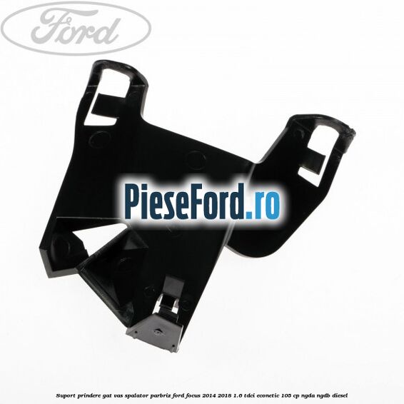Suport prindere gat vas spalator parbriz Ford Focus 2014-2018 1.6 TDCi ECOnetic 105 cp Suport prindere gat vas spalator parbriz Ford Focus 2014-2018 1.6 TDCi ECOnetic 105 cp NGDA, NGDB diesel