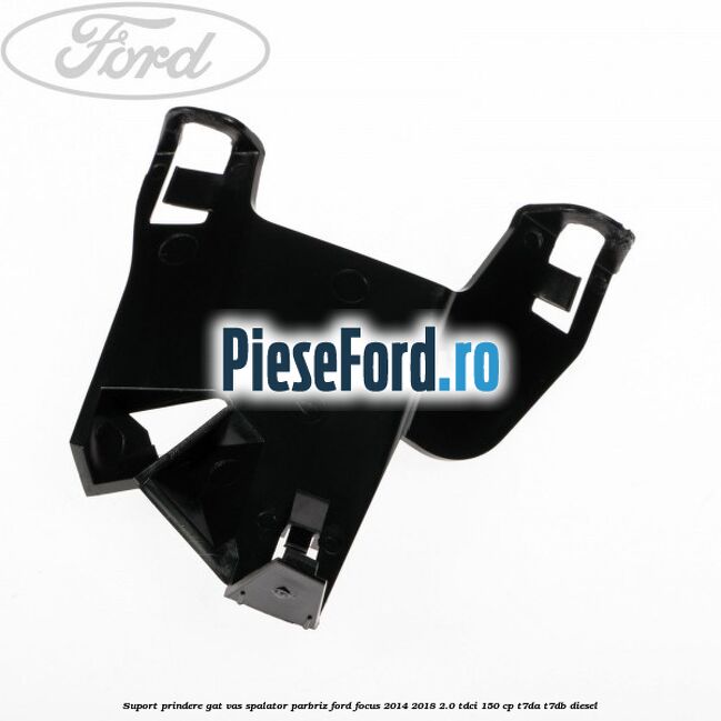 Suport prindere gat vas spalator parbriz Ford Focus 2014-2018 2.0 TDCi 150 cp