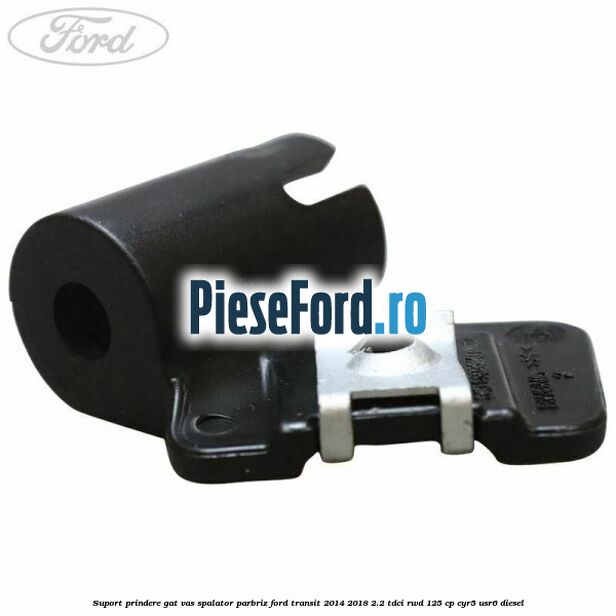 Suport prindere gat vas spalator parbriz Ford Transit 2014-2018 2.2 TDCi RWD 125 cp CYR5, USR6 diesel