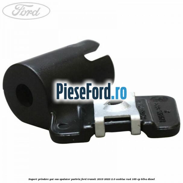 Suport prindere gat vas spalator parbriz Ford Transit 2019-2023 2.0 EcoBlue RWD 165 cp BLHA diesel