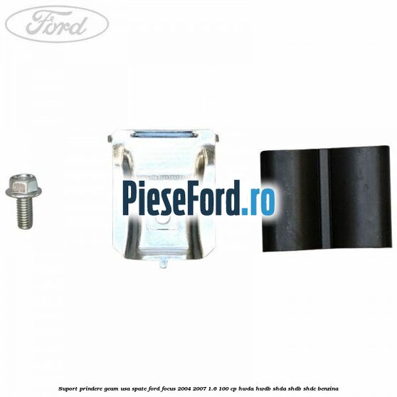 Suport prindere geam usa spate Ford Focus 2004-2007 1.6 100 cp HWDA, HWDB, SHDA, SHDB, SHDC benzina