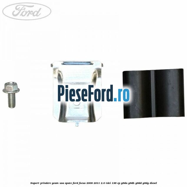 Suport prindere geam usa spate Ford Focus 2008-2011 2.0 TDCi 136 cp G6DA, G6DB, G6DD, G6DG diesel