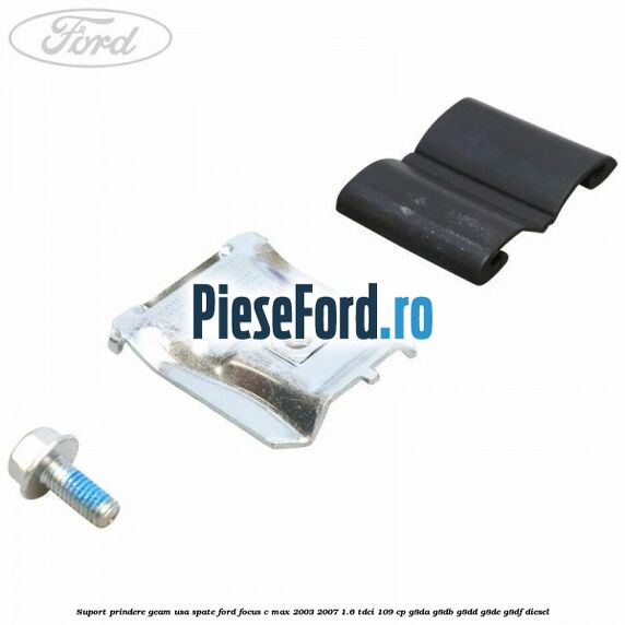 Suport prindere geam usa spate Ford Focus C-Max 2003-2007 1.6 TDCi 109 cp G8DA, G8DB, G8DD, G8DE, G8DF diesel