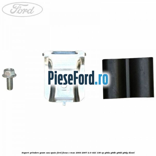 Suport prindere geam usa spate Ford Focus C-Max 2003-2007 2.0 TDCi 136 cp G6DA, G6DB, G6DD, G6DG diesel