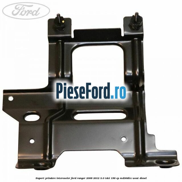 Suport prindere intercooler Ford Ranger 2006-2012 3.0 TDCi 156 cp MD30DITC, WEAT diesel