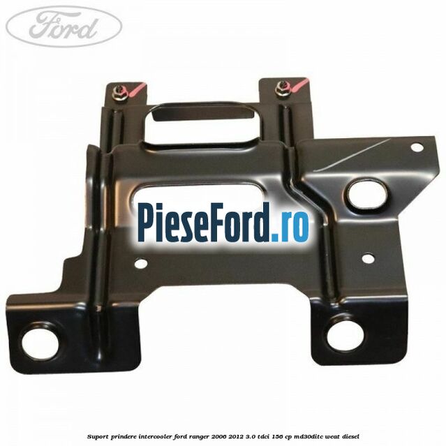 Suport prindere intercooler Ford Ranger 2006-2012 3.0 TDCi 156 cp MD30DITC, WEAT diesel