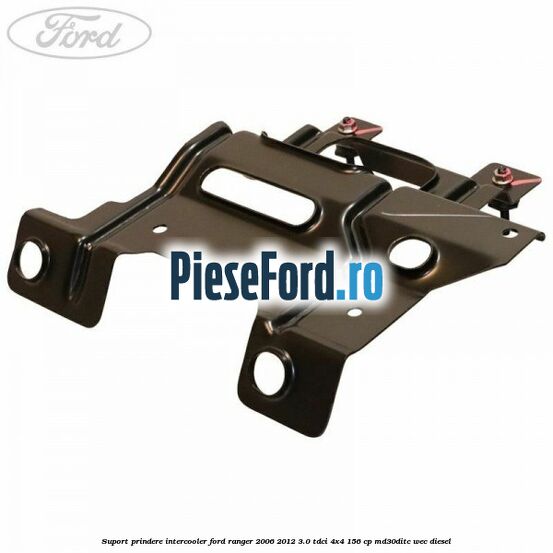 Suport prindere intercooler Ford Ranger 2006-2012 3.0 TDCi 4x4 156 cp Suport prindere intercooler Ford Ranger 2006-2012 3.0 TDCi 4x4 156 cp MD30DITC, WEC diesel