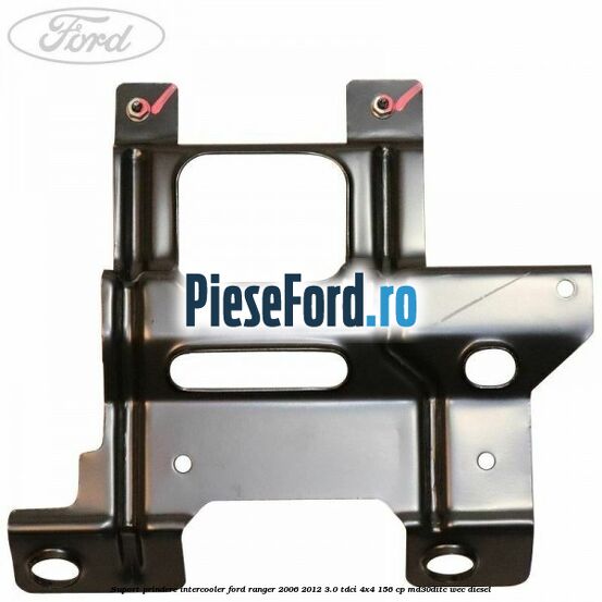 Suport prindere intercooler Ford Ranger 2006-2012 3.0 TDCi 4x4 156 cp Suport prindere intercooler Ford Ranger 2006-2012 3.0 TDCi 4x4 156 cp MD30DITC, WEC diesel